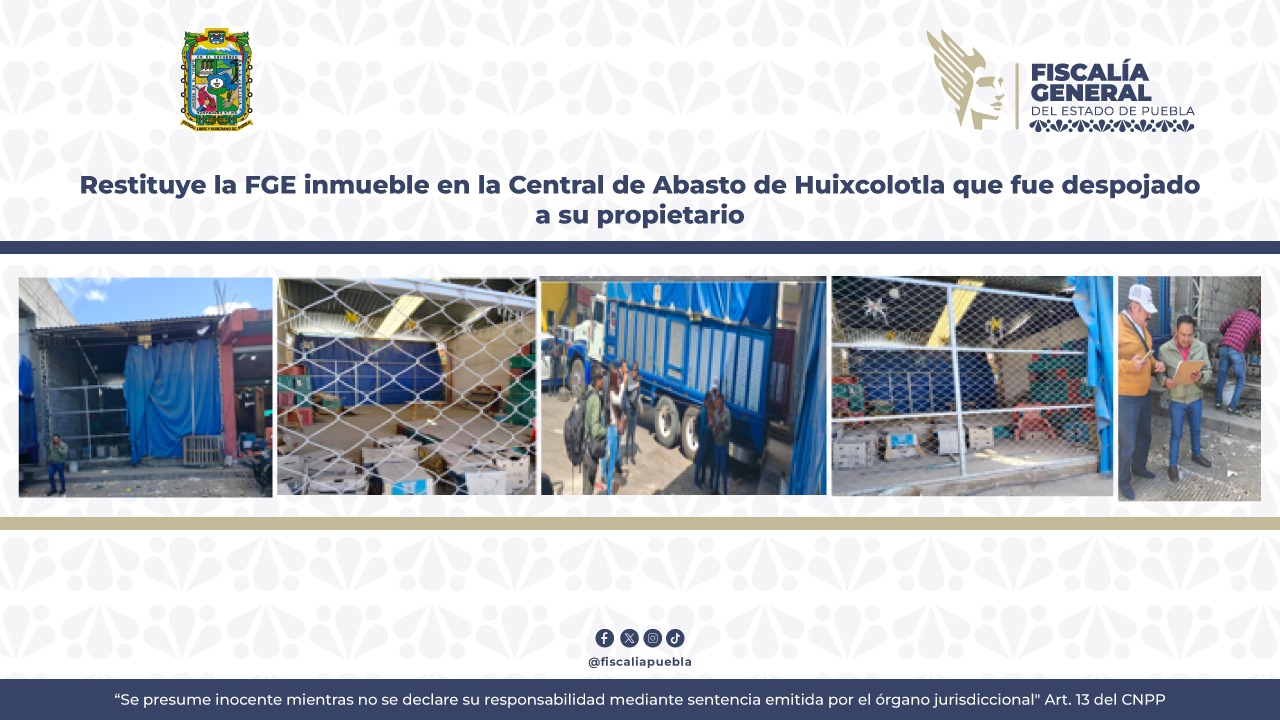 Restituye la FGE inmueble en la Central de Abasto de Huixcolotla que fue despojado a su propietario